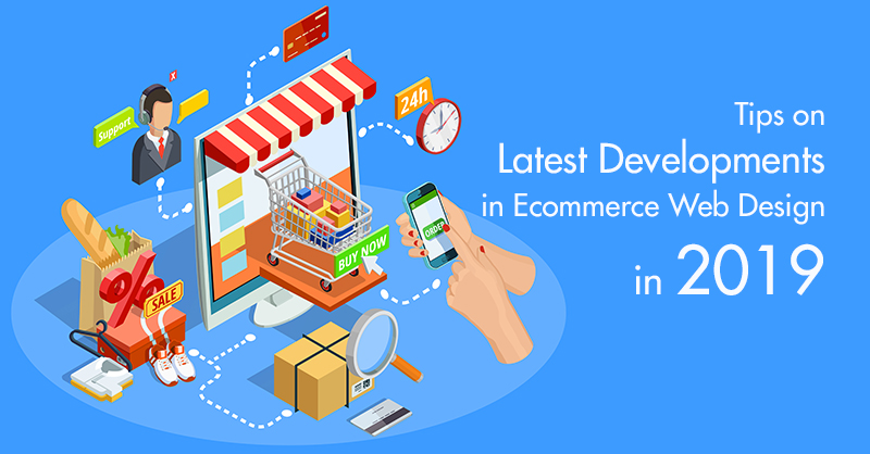 Tips on Latest Developments in Ecommerce Web Design in 2019