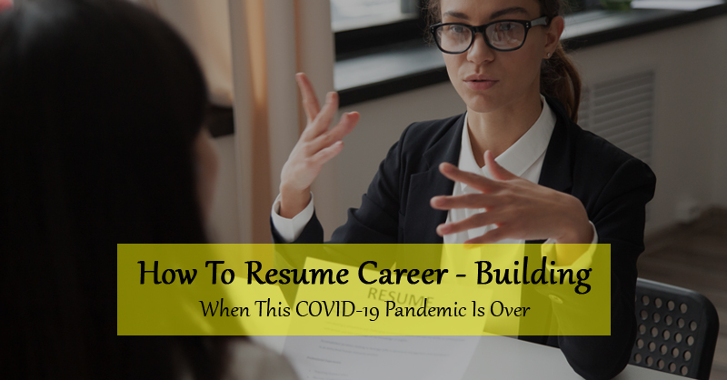 How To Resume Career-Building When This COVID-19 Pandemic Is Over