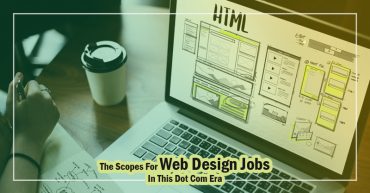 The Scopes For Web Design Jobs In This Dot Com Era
