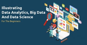 Illustrating Data Analytics, Big Data And Data Science- For The Beginners